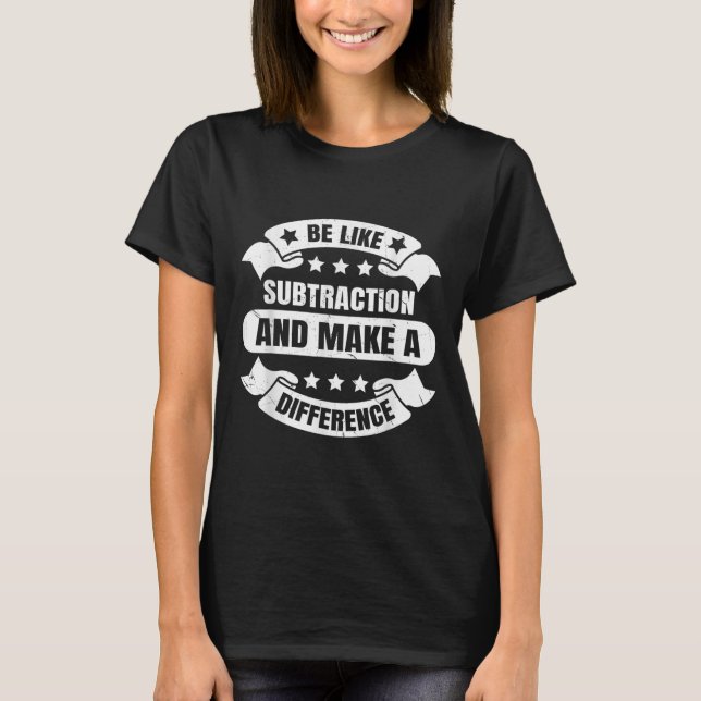 T-shirt Soyez comme la soustraction et faites une différen (Devant)