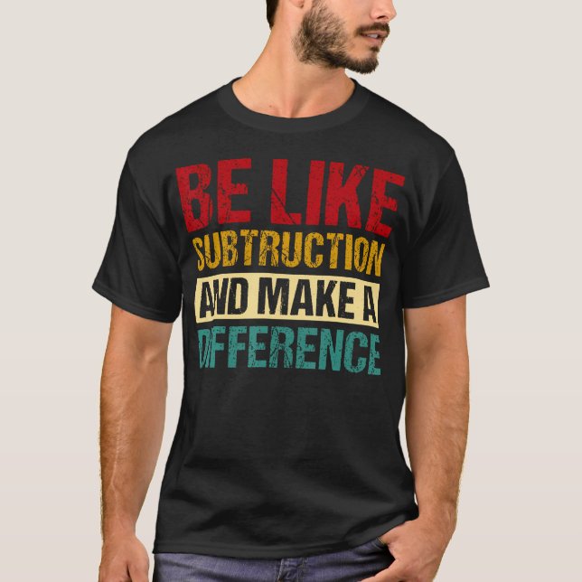 T-shirt Soyez comme la soustraction et faites une différen (Devant)