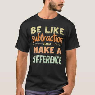 T-shirt Soyez Comme La Soustraction Et Faites Une Différen
