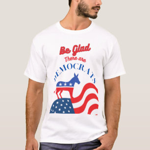 T-shirt Soyez Contente Qu'Il Y Ait Des Démocrates