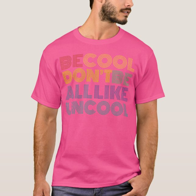 T-shirt Soyez Cool Ne Soyez Pas Tous Comme Un Drôle Slogan (Devant)