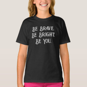 T-shirt Soyez courageuse, soyez brillante, soyez vous-même