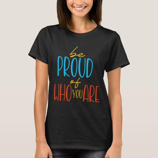 T-shirt Soyez fier de qui vous êtes (Devant)