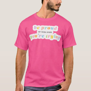 T-shirt Soyez fiers de la difficulté avec laquelle vous es
