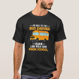 T-shirt Soyez Gentil Avec Le Bus Driver Itu2019s A Long Wa