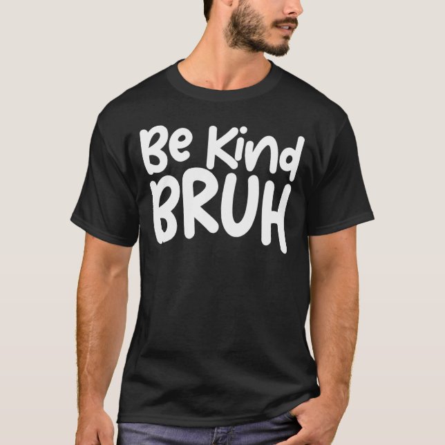 T-shirt Soyez Gentil Bruh Anti-Violence Bruh Mème Dit Be K (Devant)