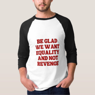T-shirt Soyez heureux que nous voulions l'égalité et non p