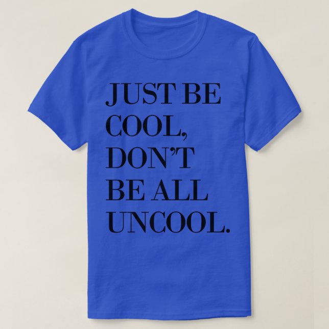 T-shirt Soyez Juste Cool Ne Soyez Pas Tout Uncool (Design devant)