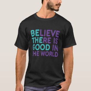 T-shirt Soyez La Bonne Croyance Il Y A Encore Du Bien Dans