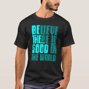 T-shirt Soyez la bonne foi Il y a encore du bon dans le mo