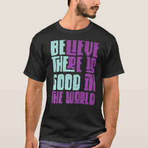 T-shirt Soyez la bonne foi Il y a encore du bon dans le mo