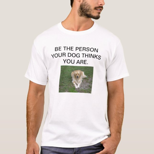 T-SHIRT SOYEZ LA PERSONNE QUE VOTRE CHIEN PENSE QUE VOUS (Devant)