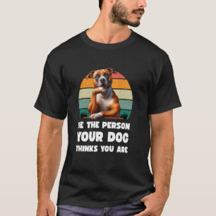 T-shirt Soyez la personne que votre chien pense que vous ê