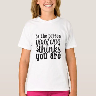 T-shirt Soyez la personne que votre chien pense que vous ê