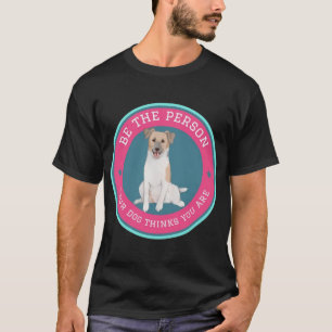 T-shirt Soyez la personne que votre chien pense que vous ê
