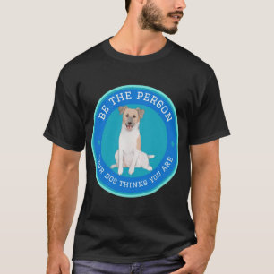 T-shirt Soyez la personne que votre chien pense que vous ê