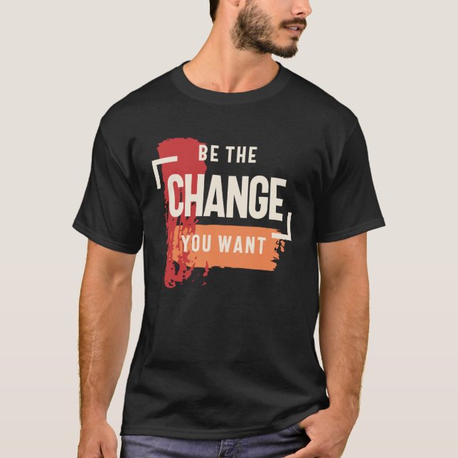 T-shirt Soyez le changement que vous voulez - Inspiration  (Devant)
