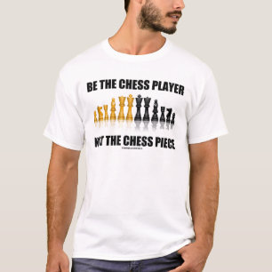 T-shirt Soyez le joueur d'échecs pas la pièce d'échecs