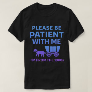 T-shirt Soyez patient avec moi, je suis des années 1900