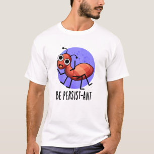 T-shirt Soyez Persist ant Funny Ant Pun