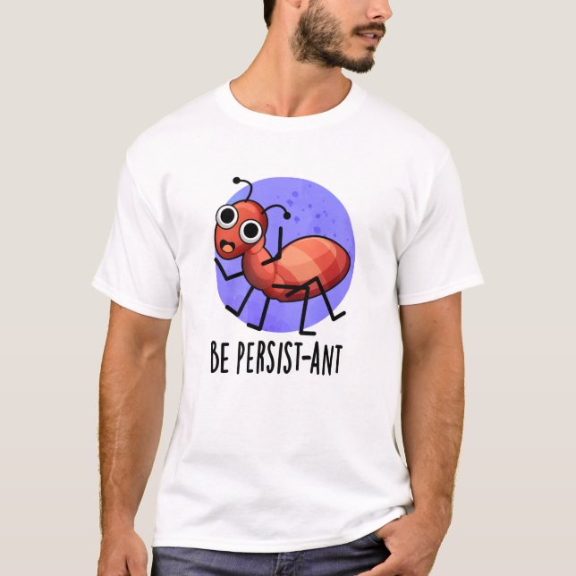 T-shirt Soyez Persist ant Funny Ant Pun (Devant)