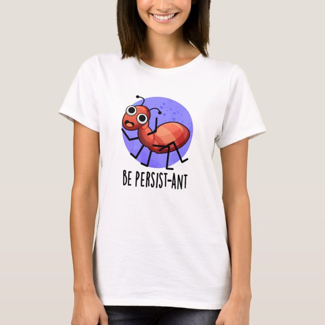 T-shirt Soyez Persist ant Funny Ant Pun (Devant)