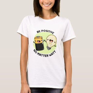 T-shirt Soyez Positif Peu Importe Watt Funny Science Pun