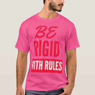 T-shirt Soyez rigide avec les règles