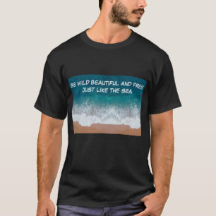 T-shirt Soyez sauvage, belle et libre. Comme la mer,