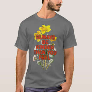 T-shirt Soyez Toujours Plus Gentil Que Vous Ne Sentez Fleu