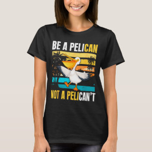 T-shirt Soyez Un Pélican Pas Un Pélican't Drôle Oiseau Mot