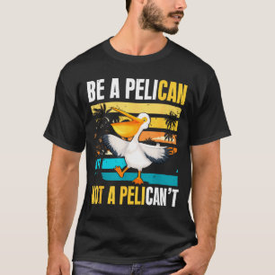 T-shirt Soyez Un Pélican Pas Un Pélican't Drôle Oiseau Mot