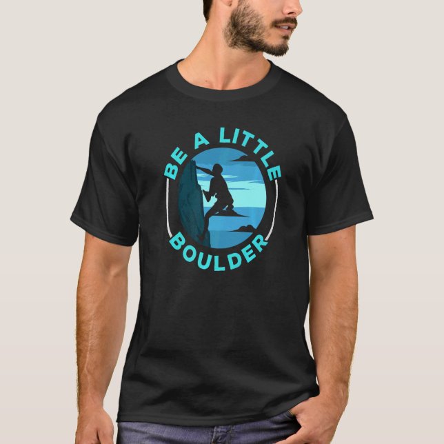 T-shirt Soyez Un Peu Boulder Rock Climber Boulderer Boulde (Devant)