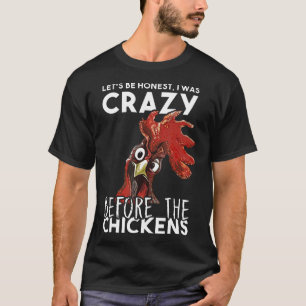 T-shirt Soyons Honnete J'etais Fou Avant Que Les Poules So