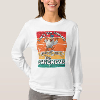 T-shirt Soyons Honnêtes, j'étais fou avant les poulets