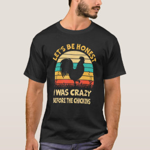 T-shirt Soyons honnêtes j'étais fou avant les poulets Ch