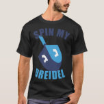 T-shirt Spin My Dreidel Chanukah<br><div class="desc">Spin My Dreidel Chanukah.</div>