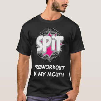 T-shirt Spit Preworkout In My Mouth  10