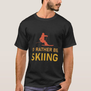 T-shirt Sports d'hiver Skieurs Je préfèrerais Skier