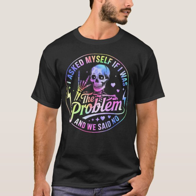 T-shirt Squelette Je Me Suis Demandé Si J'étais Le Problèm (Devant)