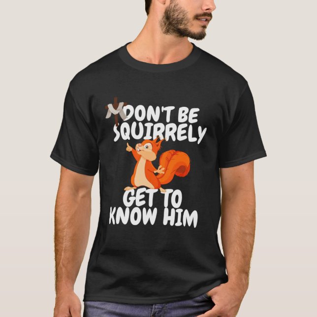 T-shirt Squirrel Don't Be SQUIRRELY Get To Know Him Jesus (Devant)