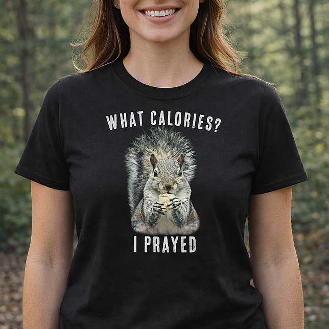 T-shirt Squirrel What Calories I Prayed Funny Faith (What Calories? I prayed Squirrel Shirt)