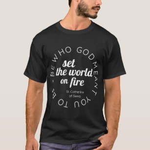 T-shirt St. Catherine of Siena Set the World on Fire Quote