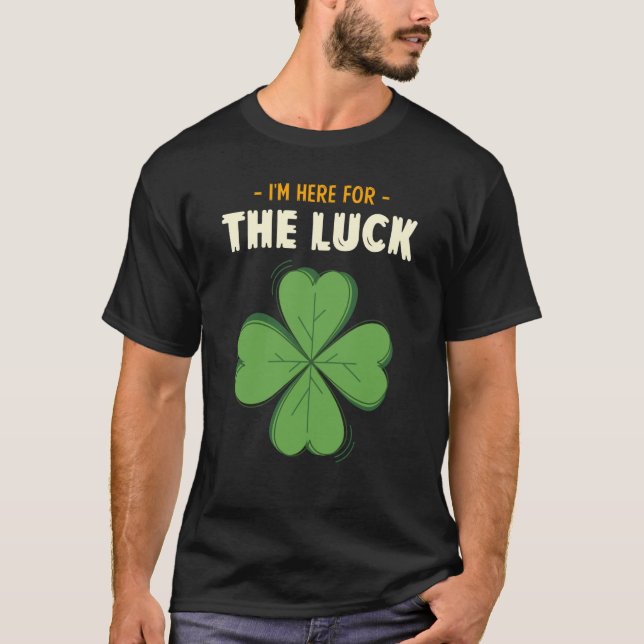 T-shirt St Patricks Day Irish I'm Here For The Luck Lucky  (Devant)