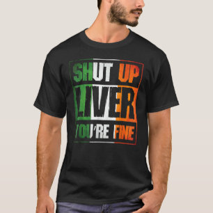 T-shirt St. Patrick's Day Shut Up Liver Vous êtes beau C C