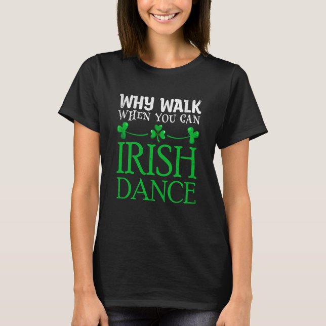 T-shirt St Patricks Why Walk When You Can Irish Dance Ceil (Devant)