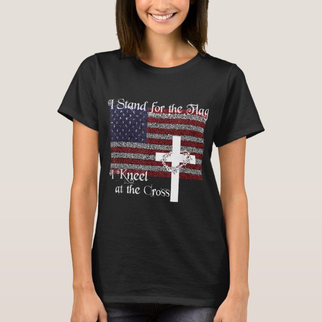 T-shirt Stand for the Flag I Kneel at the Cross Patriotic (Devant)