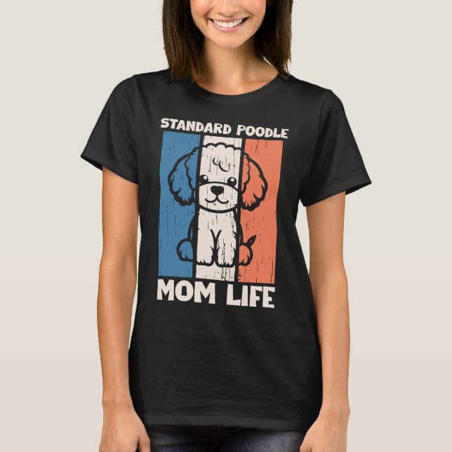 T-shirt Standard Poodle Mom Life Shirt | Dog Mom Gift (Devant)