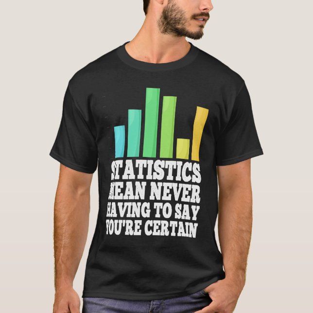 T-shirt Statistics Mean Never Having To Say You're Certain (Devant)