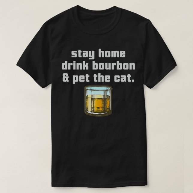 T-shirt Stay Home Drink Bourbon Pet the Cat Whiskey Funny  (Design devant)